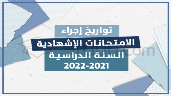 تواريخ إجراء الإمتحانات الإشهادية بجميع الأسلاك التعليمية 2021-2022
